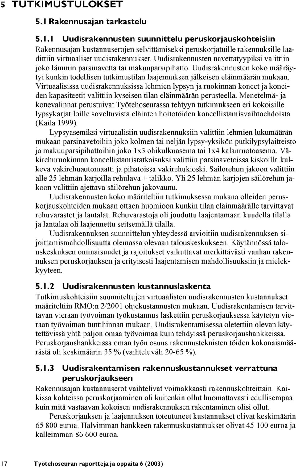 Virtuaalisissa uudisrakennuksissa lehmien lypsyn ja ruokinnan koneet ja koneiden kapasiteetit valittiin kyseisen tilan eläinmäärän perusteella.