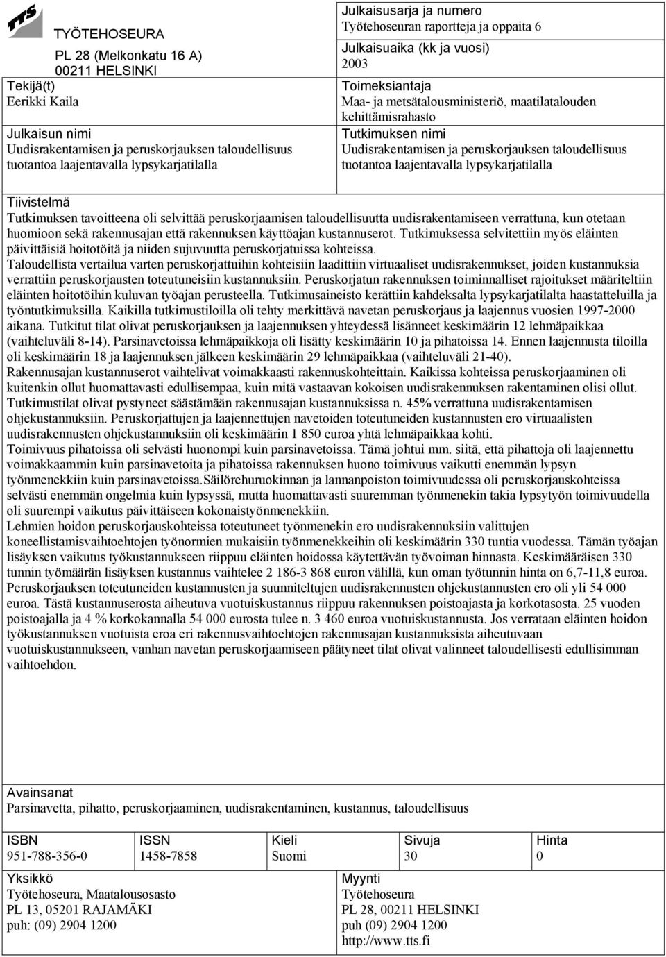 peruskorjauksen taloudellisuus tuotantoa laajentavalla lypsykarjatilalla Tiivistelmä Tutkimuksen tavoitteena oli selvittää peruskorjaamisen taloudellisuutta uudisrakentamiseen verrattuna, kun otetaan