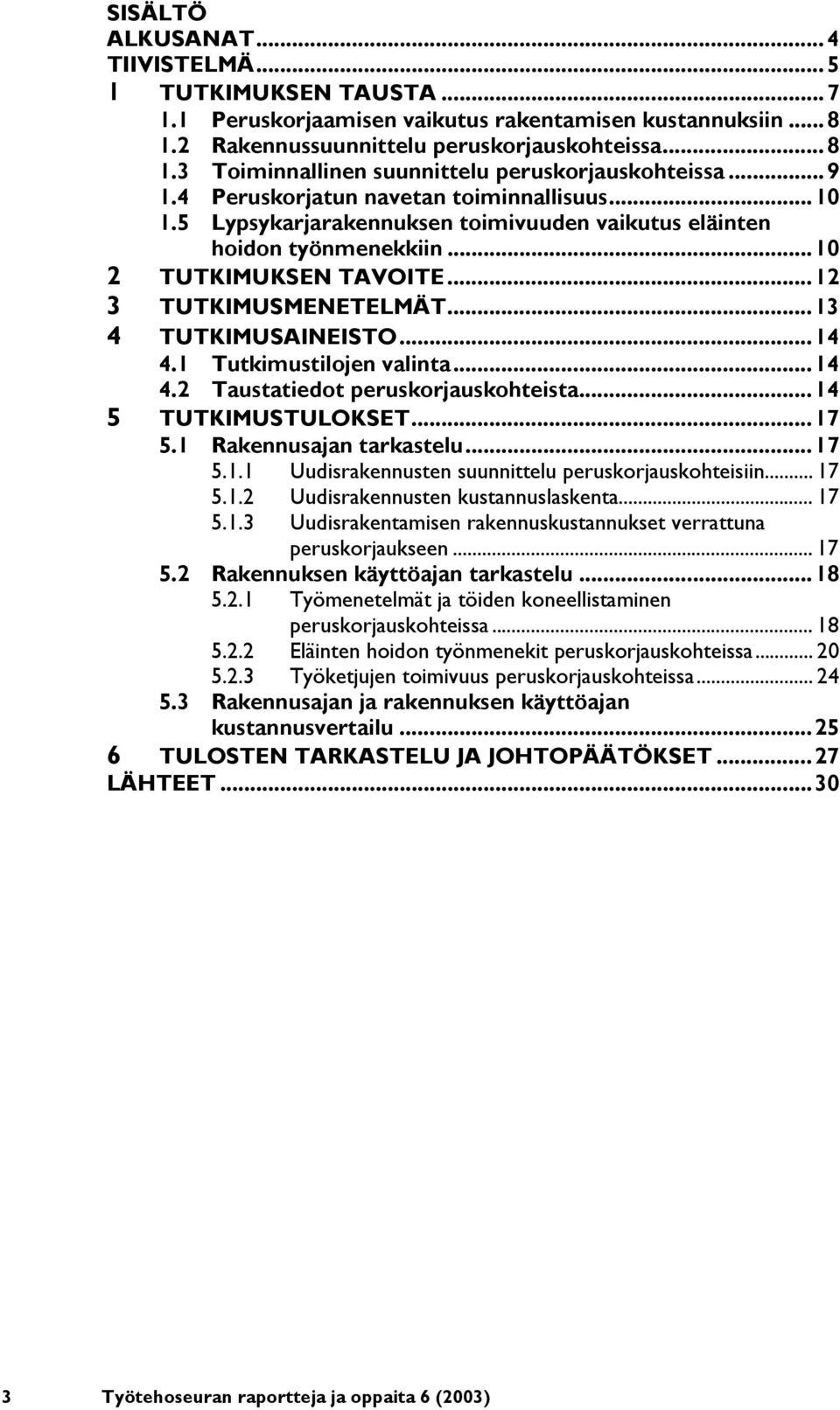 ..13 4 TUTKIMUSAINEISTO...14 4.1 Tutkimustilojen valinta...14 4.2 Taustatiedot peruskorjauskohteista...14 5 TUTKIMUSTULOKSET...17 5.1 Rakennusajan tarkastelu...17 5.1.1 Uudisrakennusten suunnittelu peruskorjauskohteisiin.