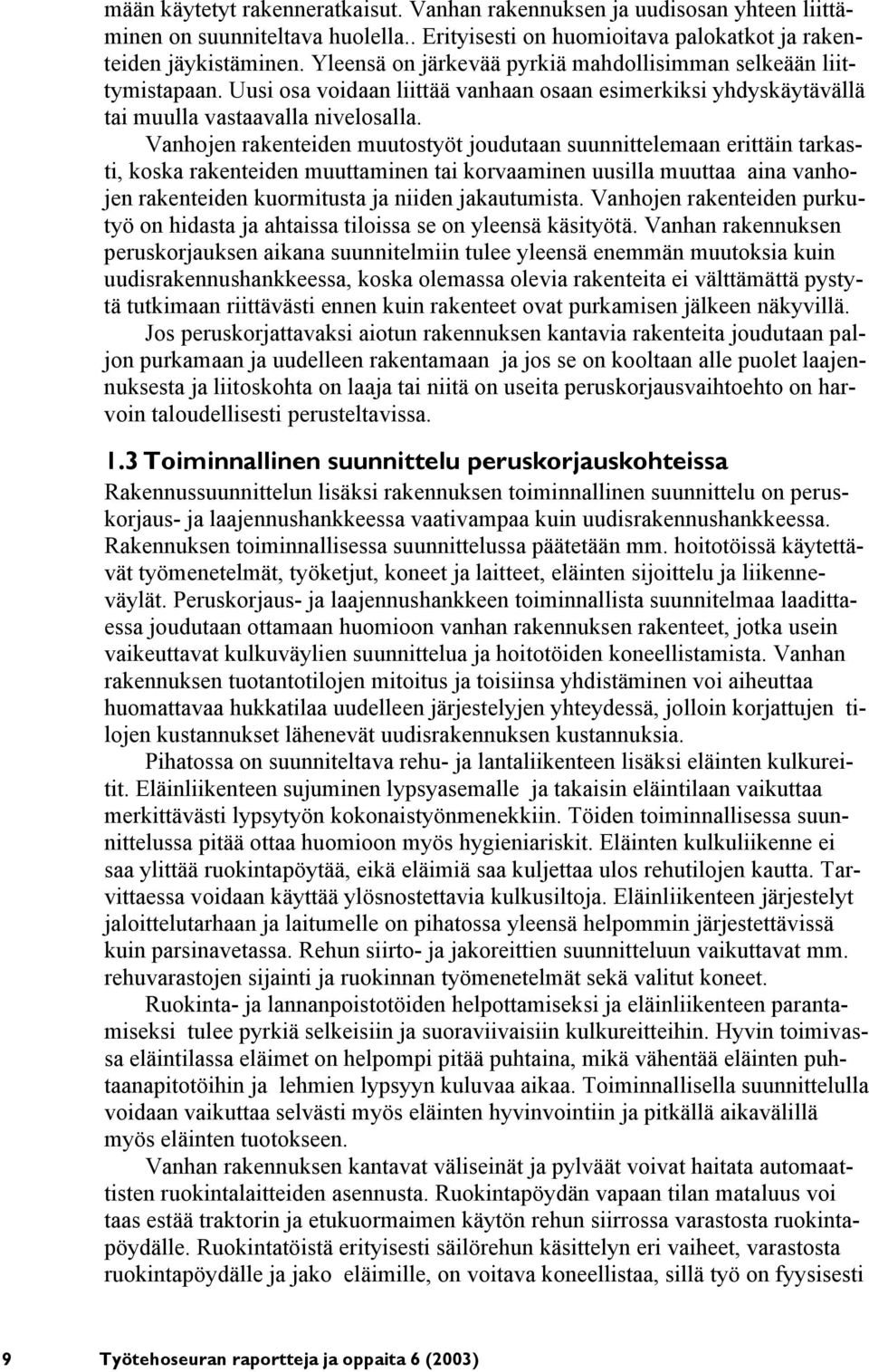 Vanhojen rakenteiden muutostyöt joudutaan suunnittelemaan erittäin tarkasti, koska rakenteiden muuttaminen tai korvaaminen uusilla muuttaa aina vanhojen rakenteiden kuormitusta ja niiden jakautumista.