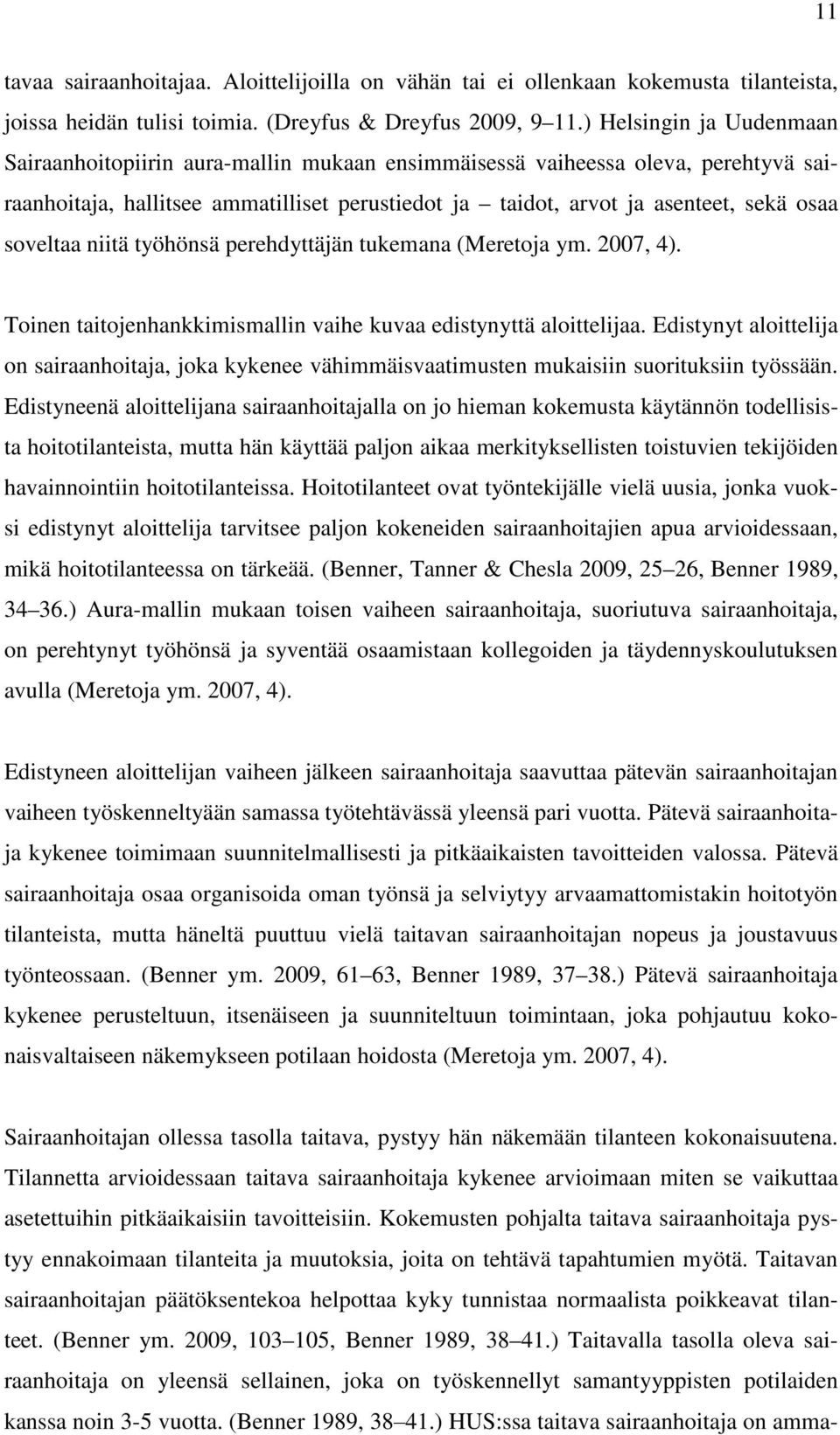 soveltaa niitä työhönsä perehdyttäjän tukemana (Meretoja ym. 2007, 4). Toinen taitojenhankkimismallin vaihe kuvaa edistynyttä aloittelijaa.