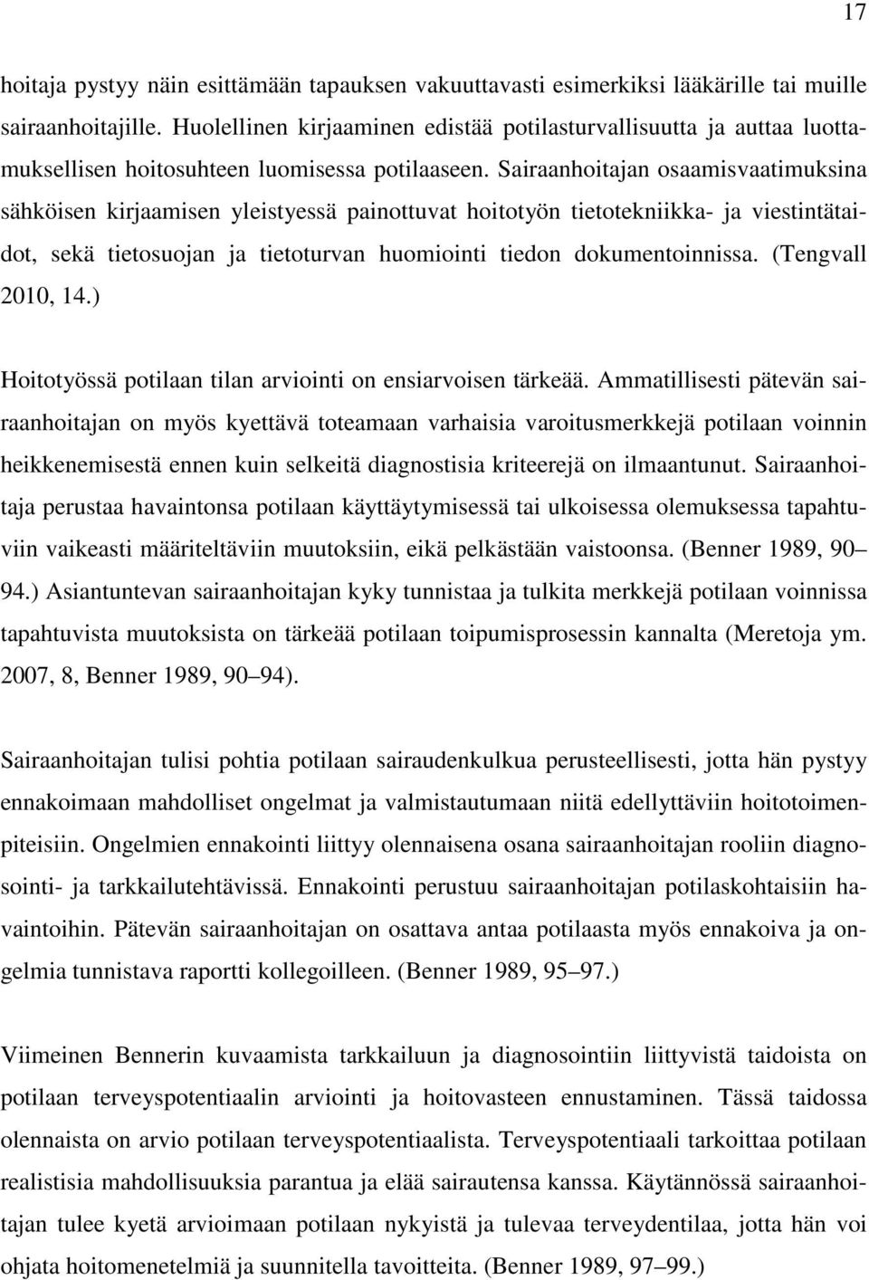Sairaanhoitajan osaamisvaatimuksina sähköisen kirjaamisen yleistyessä painottuvat hoitotyön tietotekniikka- ja viestintätaidot, sekä tietosuojan ja tietoturvan huomiointi tiedon dokumentoinnissa.