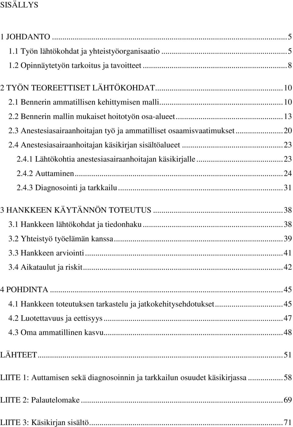 4 Anestesiasairaanhoitajan käsikirjan sisältöalueet... 23 2.4.1 Lähtökohtia anestesiasairaanhoitajan käsikirjalle... 23 2.4.2 Auttaminen... 24 2.4.3 Diagnosointi ja tarkkailu.