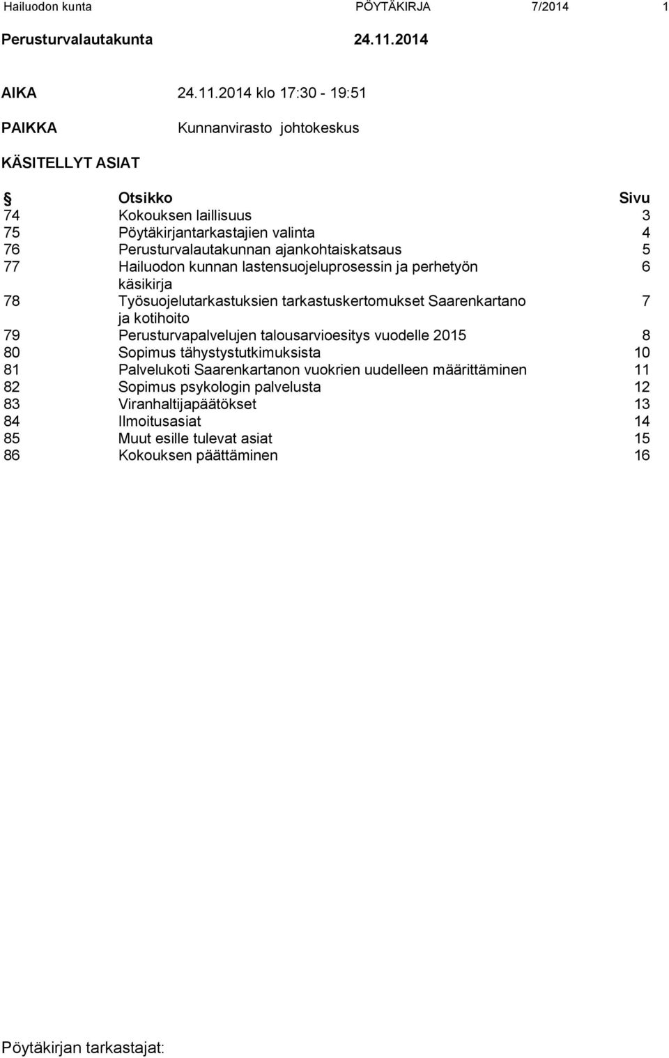 2014 klo 17:30-19:51 PAIKKA Kunnanvirasto johtokeskus KÄSITELLYT ASIAT Otsikko Sivu 74 Kokouksen laillisuus 3 75 Pöytäkirjantarkastajien valinta 4 76 Perusturvalautakunnan