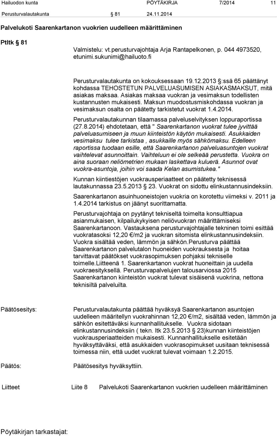 Asiakas maksaa vuokran ja vesimaksun todellisten kustannusten mukaisesti. Maksun muodostusmiskohdassa vuokran ja vesimaksun osalta on päätetty tarkistetut vuokrat 1.4.2014.