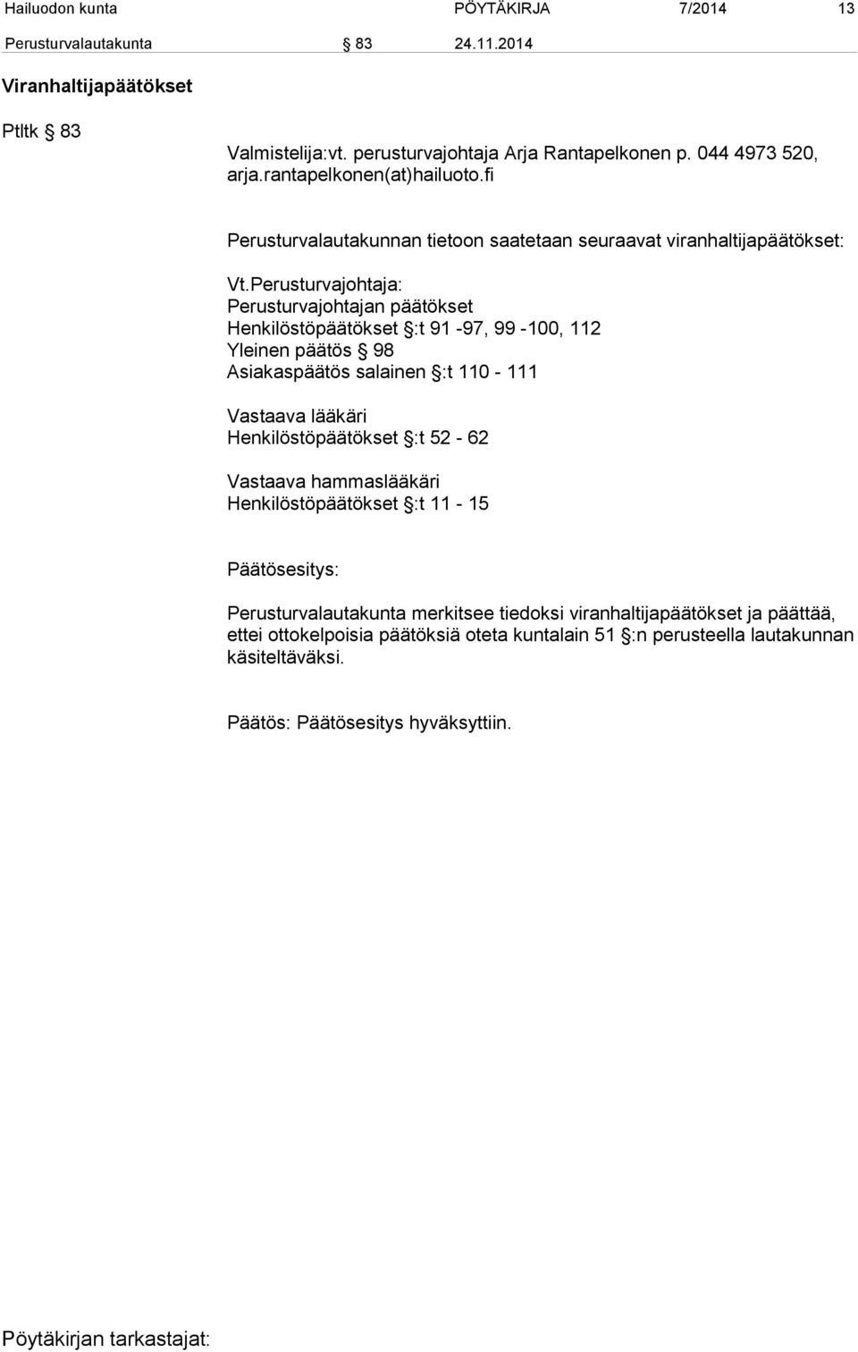 Perusturvajohtaja: Perusturvajohtajan päätökset Henkilöstöpäätökset :t 91-97, 99-100, 112 Yleinen päätös 98 Asiakaspäätös salainen :t 110-111 Vastaava lääkäri Henkilöstöpäätökset