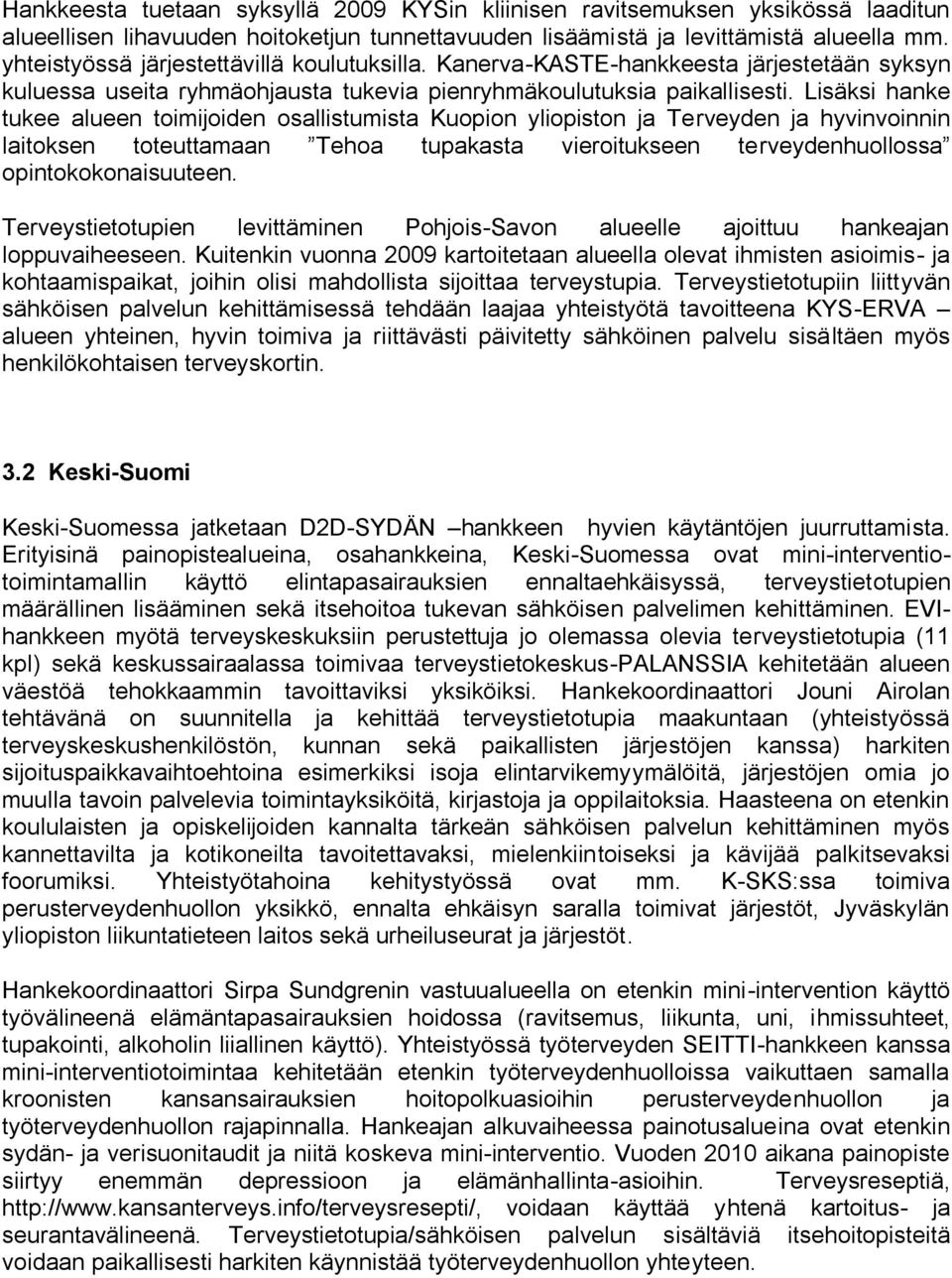 Lisäksi hanke tukee alueen toimijoiden osallistumista Kuopion yliopiston ja Terveyden ja hyvinvoinnin laitoksen toteuttamaan Tehoa tupakasta vieroitukseen terveydenhuollossa opintokokonaisuuteen.