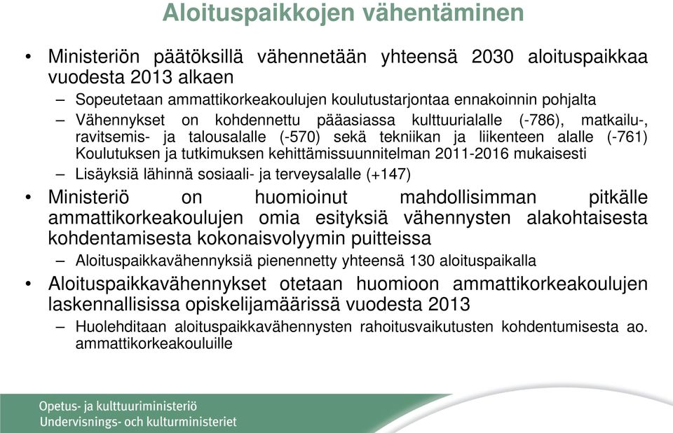 kehittämissuunnitelman 2011-2016 mukaisesti Lisäyksiä lähinnä sosiaali- ja terveysalalle (+147) Ministeriö on huomioinut mahdollisimman pitkälle ammattikorkeakoulujen omia esityksiä vähennysten