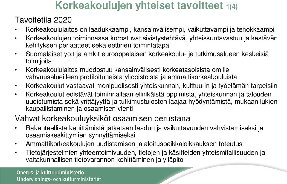 muodostuu kansainvälisesti korkeatasoisista omille vahvuusalueilleen profiloituneista yliopistoista ja ammattikorkeakouluista Korkeakoulut vastaavat monipuolisesti yhteiskunnan, kulttuurin ja