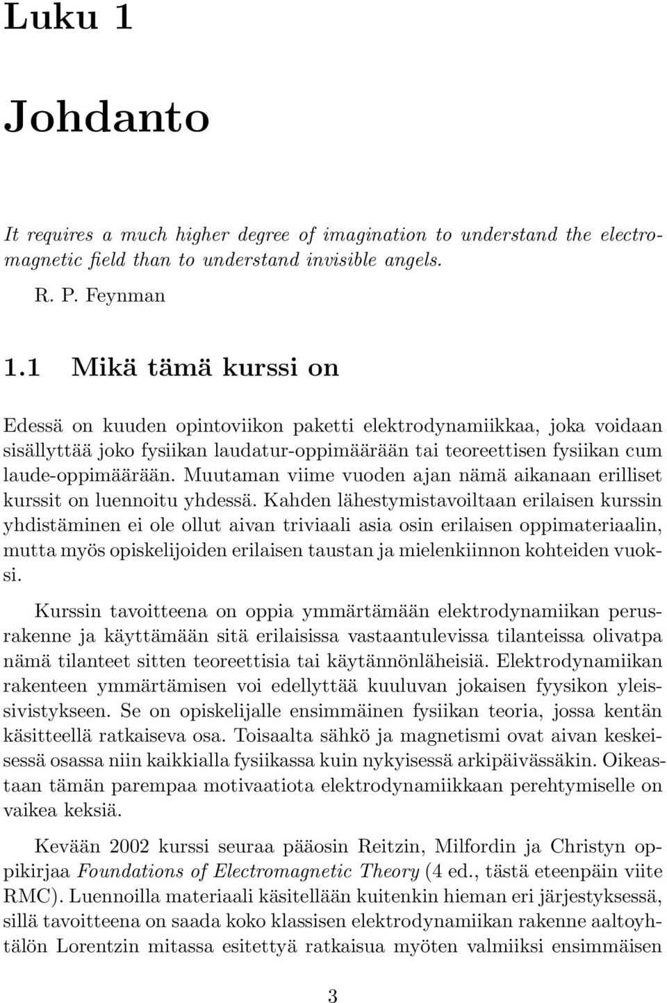 Muutaman viime vuoden ajan nämä aikanaan erilliset kurssit on luennoitu yhdessä.