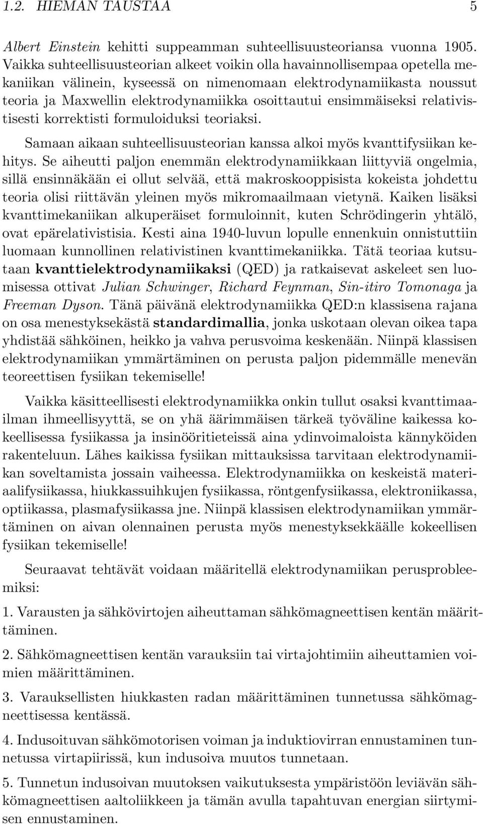 ensimmäiseksi relativistisesti korrektisti formuloiduksi teoriaksi. Samaan aikaan suhteellisuusteorian kanssa alkoi myös kvanttifysiikan kehitys.