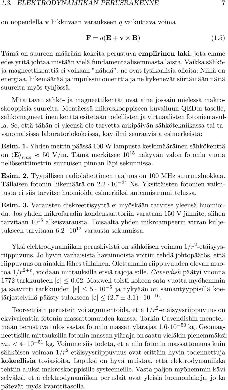 Vaikka sähköja magneettikenttiä ei voikaan nähdä, ne ovat fysikaalisia olioita: Niillä on energiaa, liikemäärää ja impulssimomenttia ja ne kykenevät siirtämään näitä suureita myös tyhjössä.