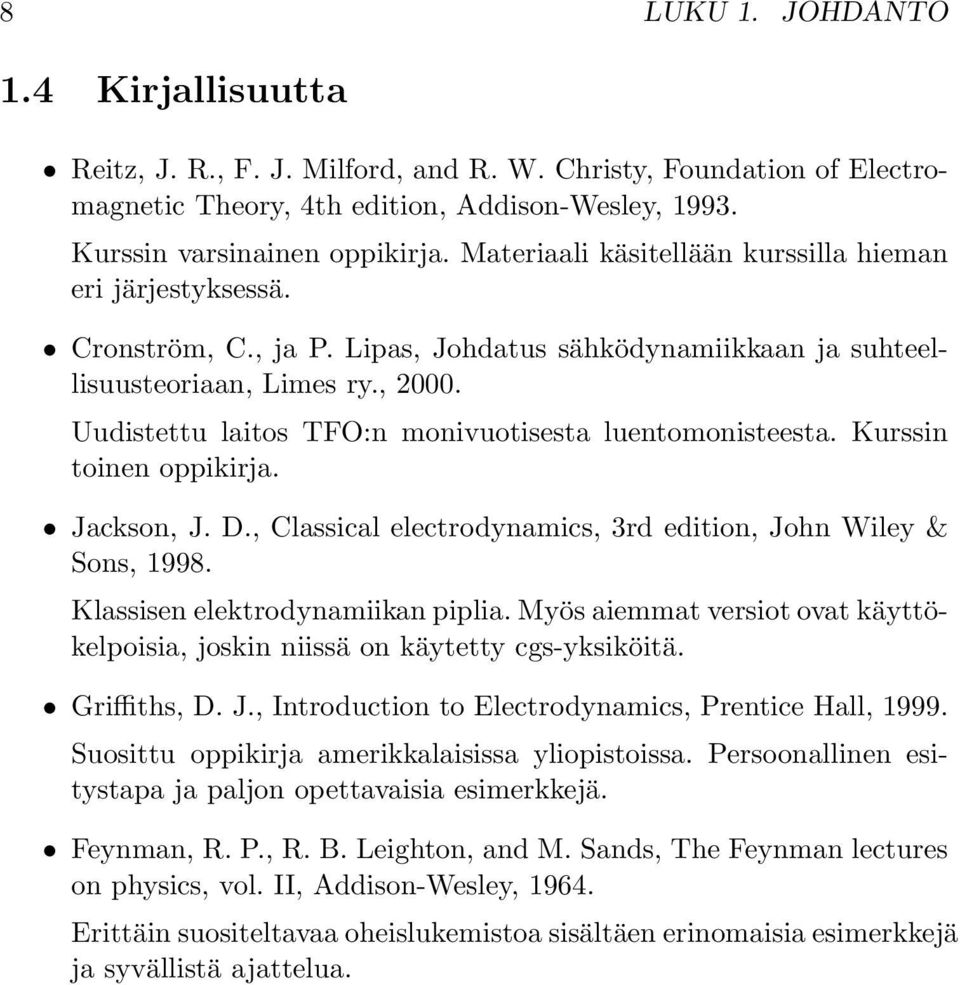 Uudistettu laitos TFO:n monivuotisesta luentomonisteesta. Kurssin toinen oppikirja. Jackson, J. D., Classical electrodynamics, 3rd edition, John Wiley & Sons, 1998. Klassisen elektrodynamiikan piplia.