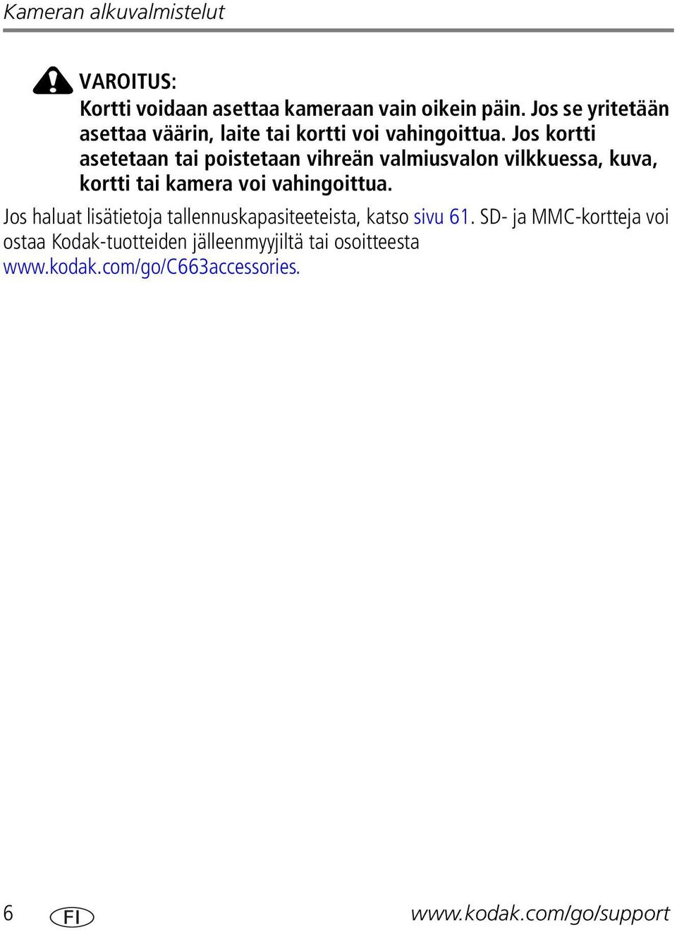 Jos kortti asetetaan tai poistetaan vihreän valmiusvalon vilkkuessa, kuva, kortti tai kamera voi vahingoittua.