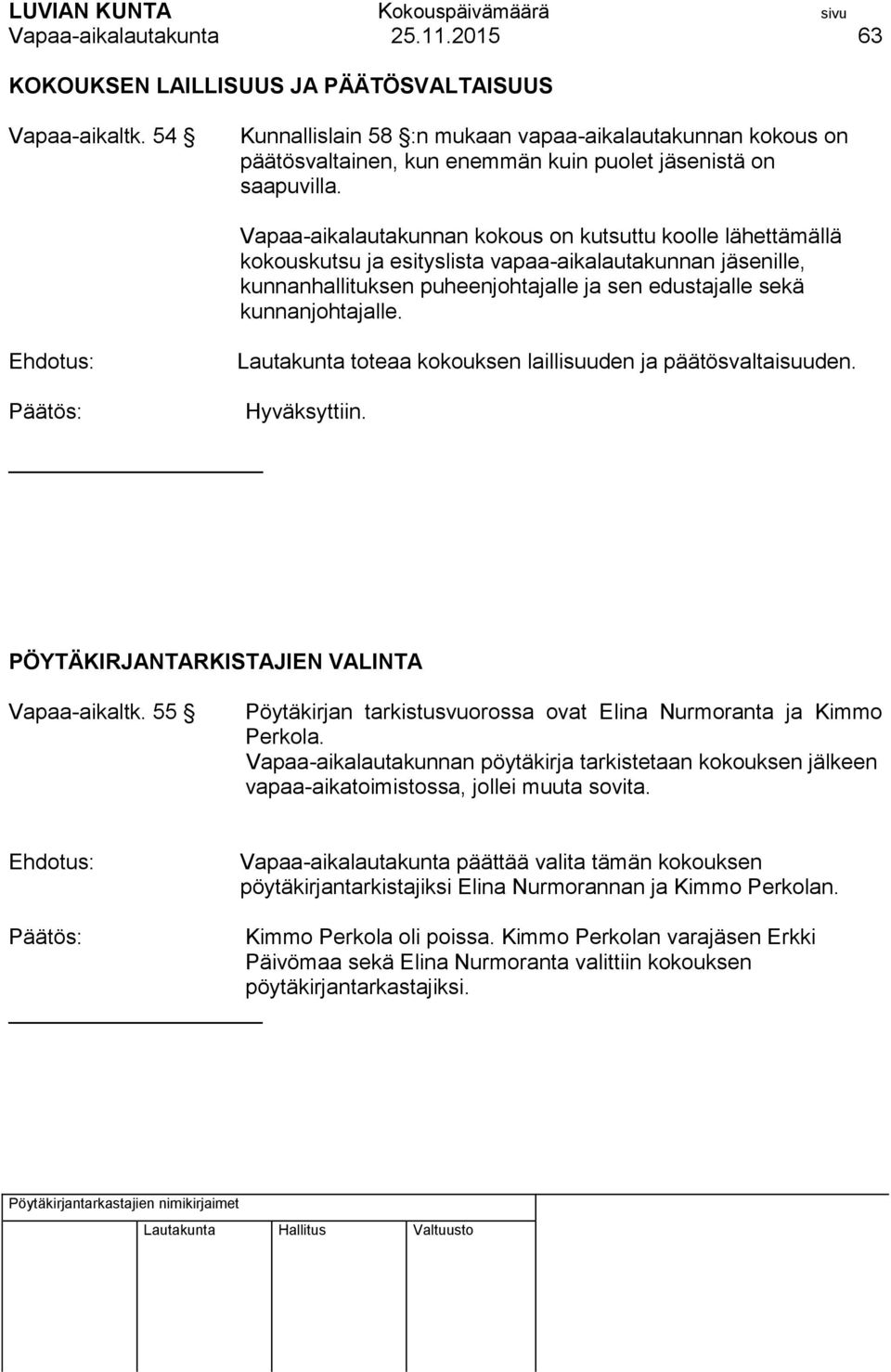 Vapaa-aikalautakunnan kokous on kutsuttu koolle lähettämällä kokouskutsu ja esityslista vapaa-aikalautakunnan jäsenille, kunnanhallituksen puheenjohtajalle ja sen edustajalle sekä kunnanjohtajalle.