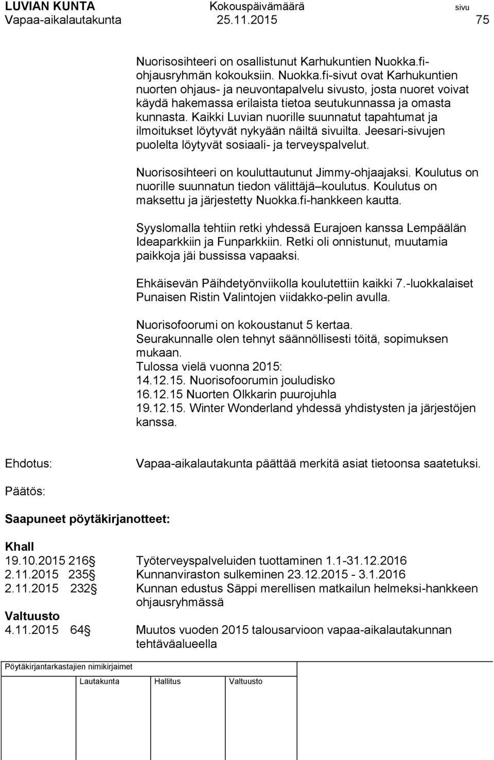 Kaikki Luvian nuorille suunnatut tapahtumat ja ilmoitukset löytyvät nykyään näiltä sivuilta. Jeesari-sivujen puolelta löytyvät sosiaali- ja terveyspalvelut.