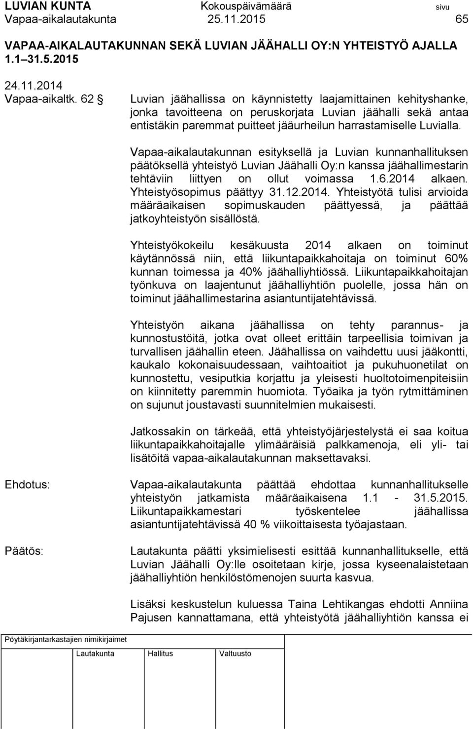 Vapaa-aikalautakunnan esityksellä ja Luvian kunnanhallituksen päätöksellä yhteistyö Luvian Jäähalli Oy:n kanssa jäähallimestarin tehtäviin liittyen on ollut voimassa 1.6.2014 alkaen.