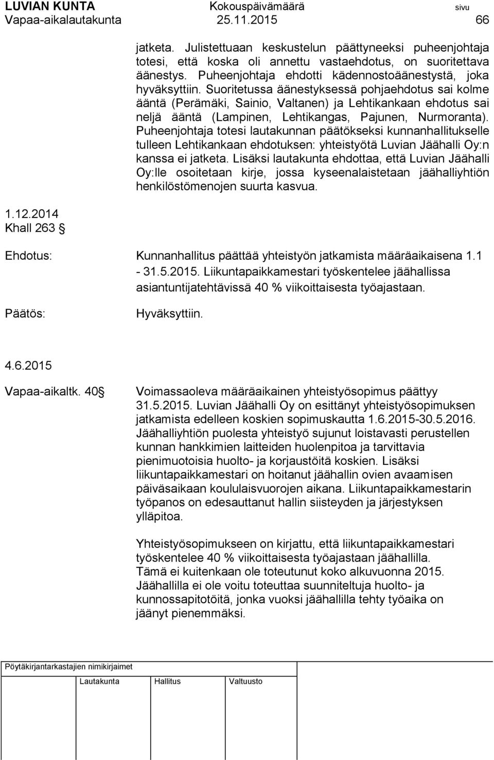 Suoritetussa äänestyksessä pohjaehdotus sai kolme ääntä (Perämäki, Sainio, Valtanen) ja Lehtikankaan ehdotus sai neljä ääntä (Lampinen, Lehtikangas, Pajunen, Nurmoranta).