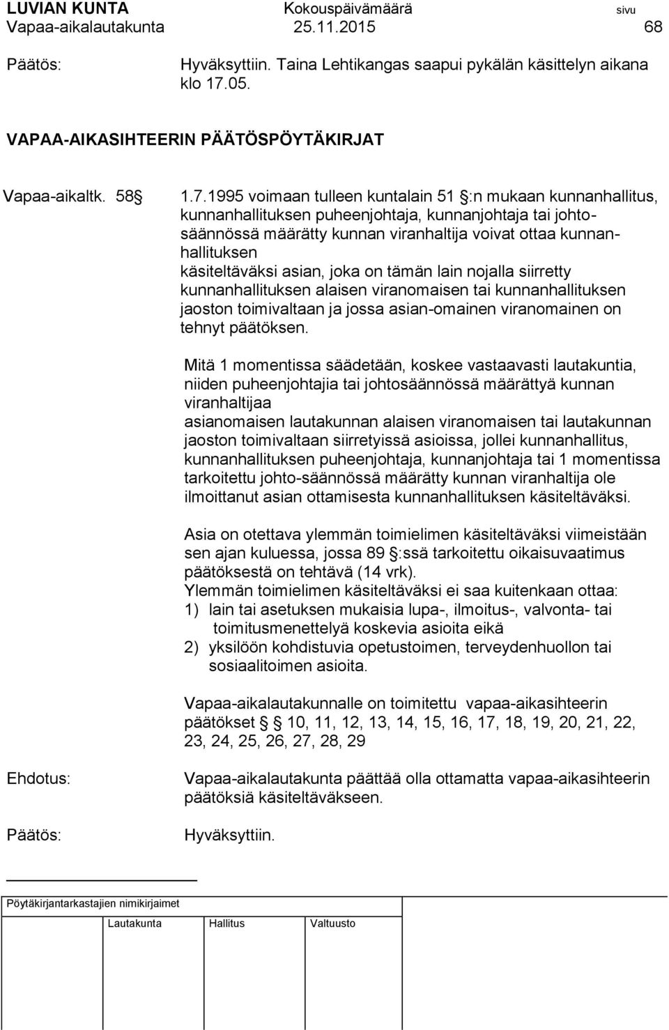 1995 voimaan tulleen kuntalain 51 :n mukaan kunnanhallitus, kunnanhallituksen puheenjohtaja, kunnanjohtaja tai johtosäännössä määrätty kunnan viranhaltija voivat ottaa kunnanhallituksen