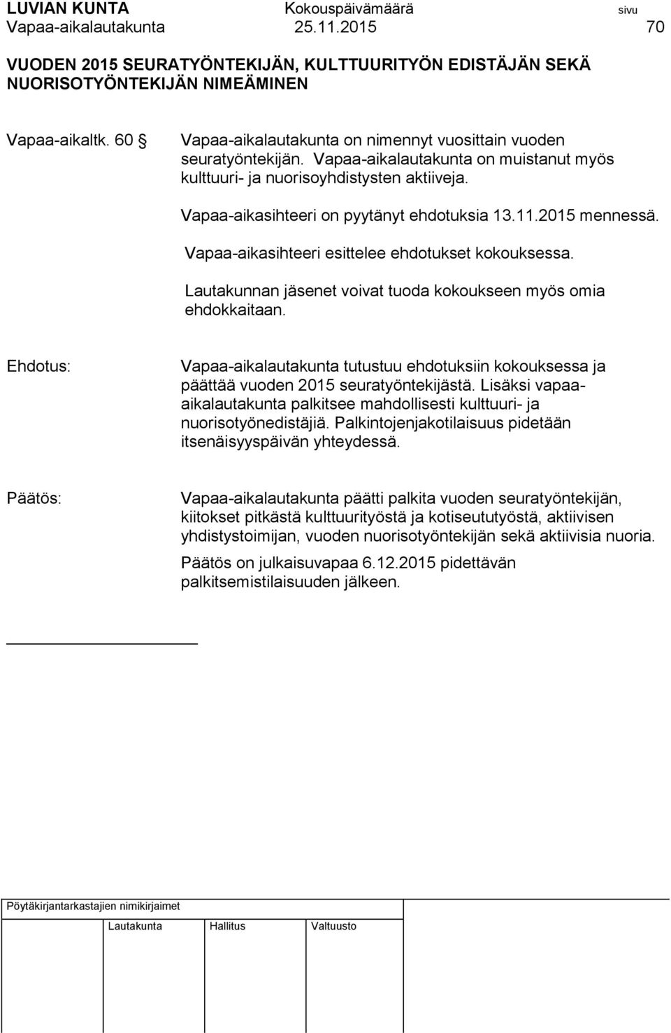 11.2015 mennessä. Vapaa-aikasihteeri esittelee ehdotukset kokouksessa. Lautakunnan jäsenet voivat tuoda kokoukseen myös omia ehdokkaitaan.