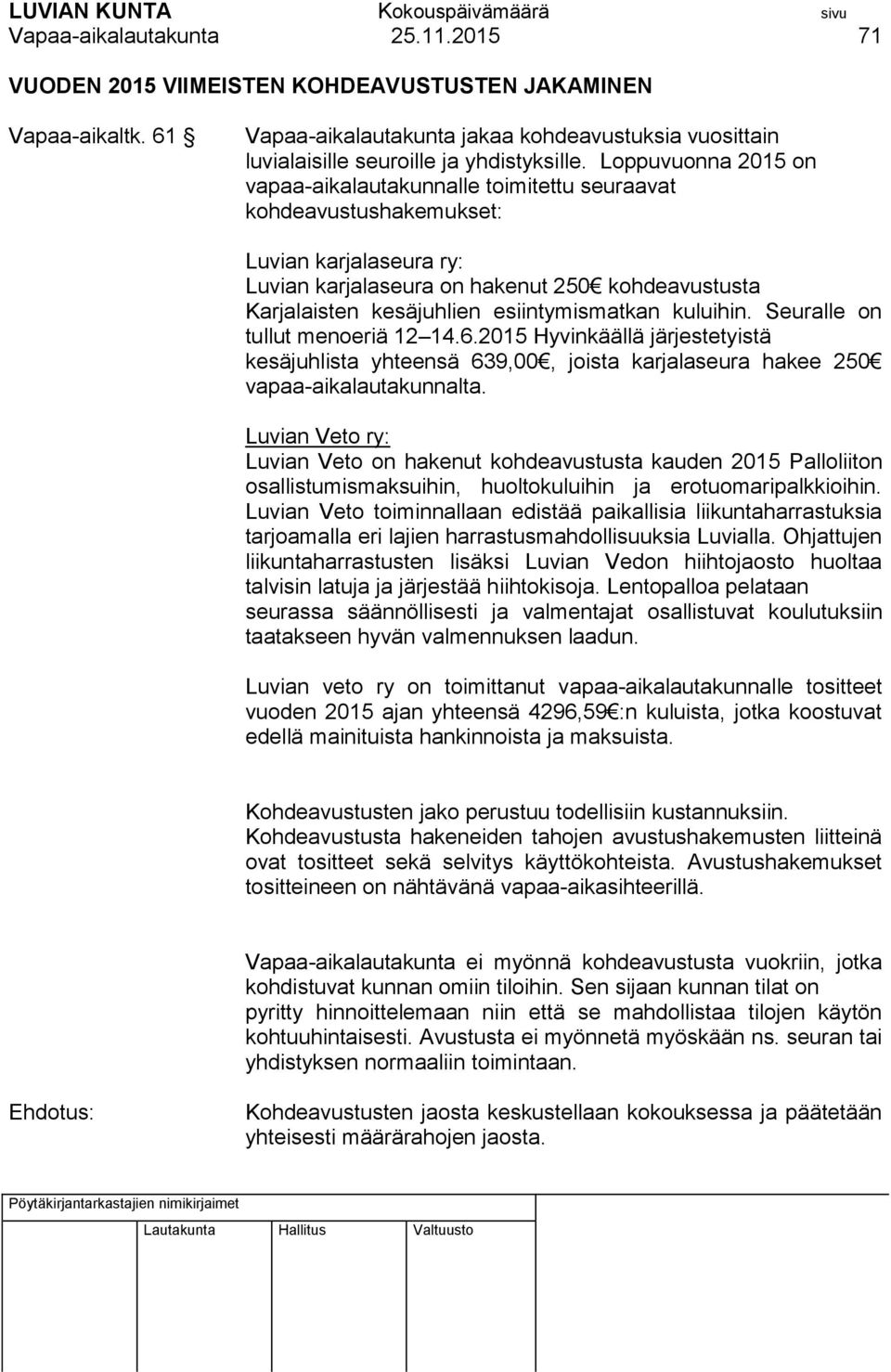 esiintymismatkan kuluihin. Seuralle on tullut menoeriä 12 14.6.2015 Hyvinkäällä järjestetyistä kesäjuhlista yhteensä 639,00, joista karjalaseura hakee 250 vapaa-aikalautakunnalta.