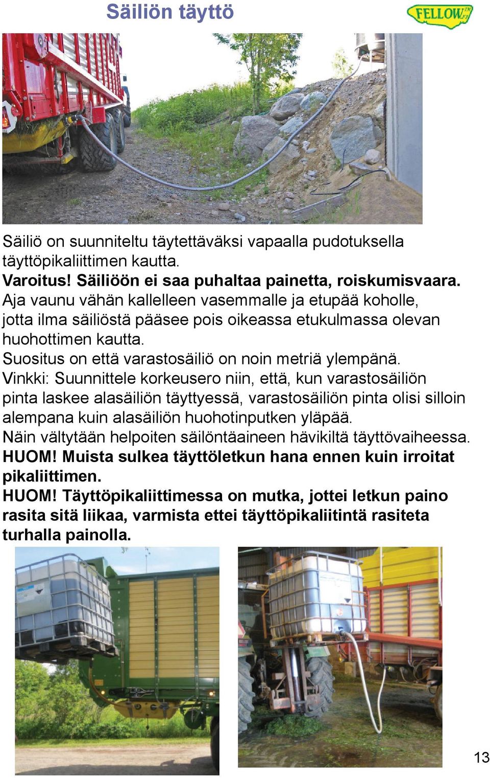 Vinkki: Suunnittele korkeusero niin, että, kun varastosäiliön pinta laskee alasäiliön täyttyessä, varastosäiliön pinta olisi silloin alempana kuin alasäiliön huohotinputken yläpää.