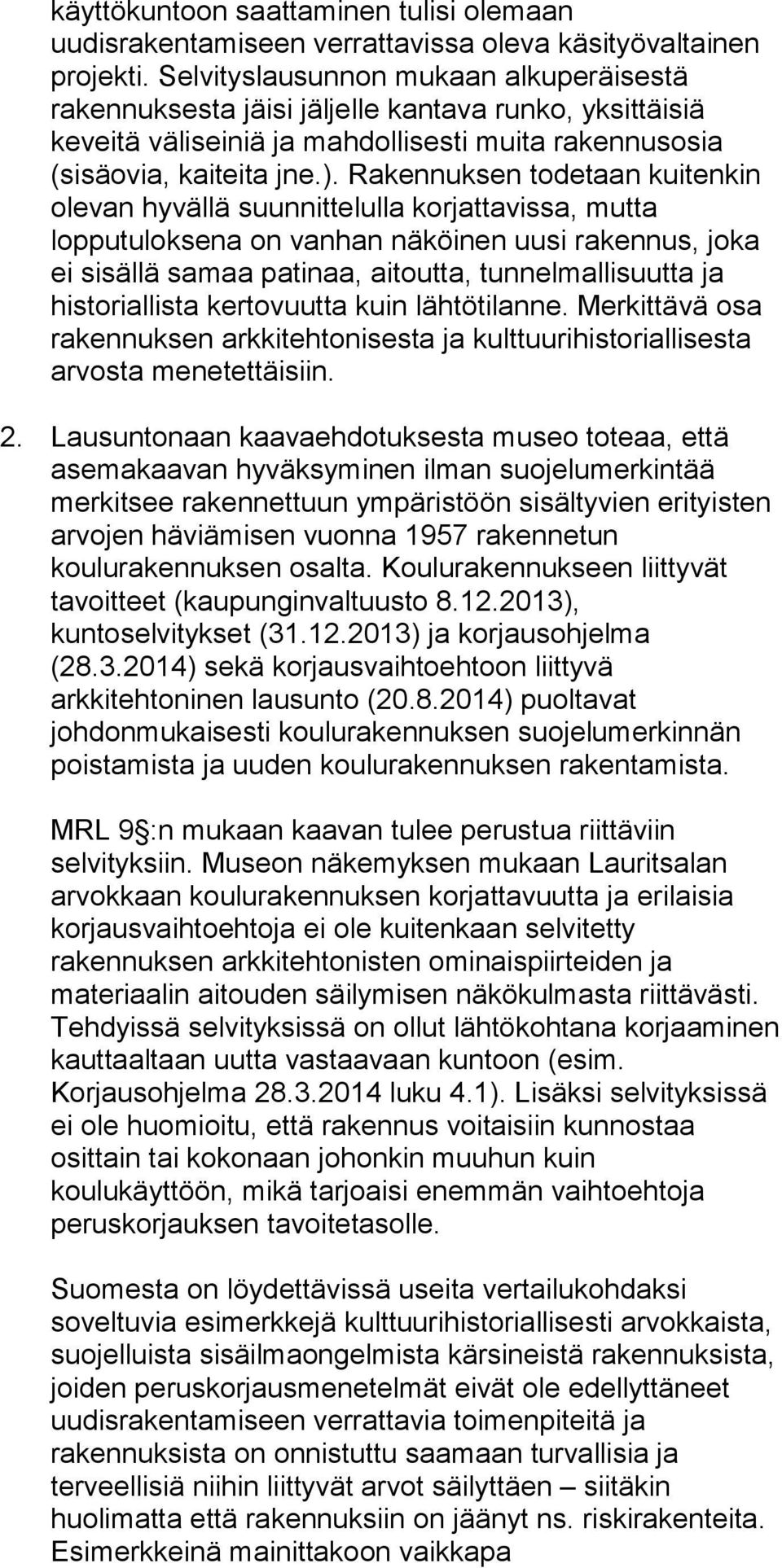 Rakennuksen todetaan kuitenkin olevan hyvällä suunnittelulla korjattavissa, mutta lopputuloksena on vanhan näköinen uusi rakennus, joka ei sisällä samaa patinaa, aitoutta, tunnelmallisuutta ja