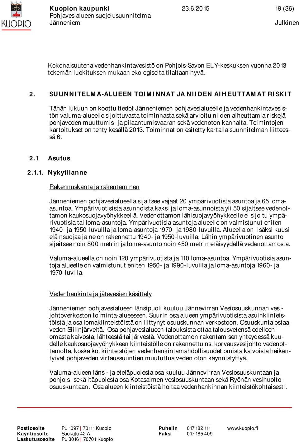 SUUNNITELMA-ALUEEN TOIMINNAT JA NIIDEN AIHEUTTAMAT RISKIT Tähän lukuun on koottu tiedot Jänneniemen pohjavesialueelle ja vedenhankintavesistön valuma-alueelle sijoittuvasta toiminnasta sekä arvioitu