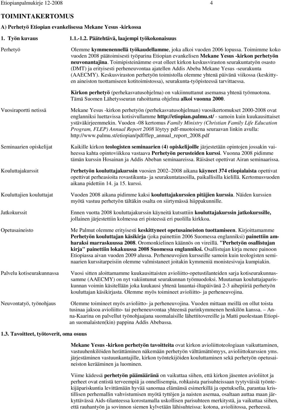 Toimipisteinämme ovat olleet kirkon keskusviraston seurakuntatyön osasto (DMT) ja erityisesti perheneuvontaa ajatellen Addis Abeba Mekane Yesus -seurakunta (AAECMY).