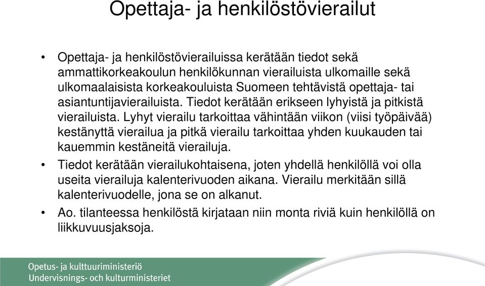 Lyhyt vierailu tarkoittaa vähintään viikon (viisi työpäivää) kestänyttä vierailua ja pitkä vierailu tarkoittaa yhden kuukauden tai kauemmin kestäneitä vierailuja.