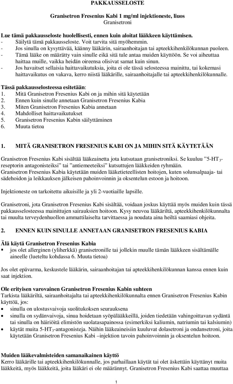 - Tämä lääke on määrätty vain sinulle eikä sitä tule antaa muiden käyttöön. Se voi aiheuttaa haittaa muille, vaikka heidän oireensa olisivat samat kuin sinun.