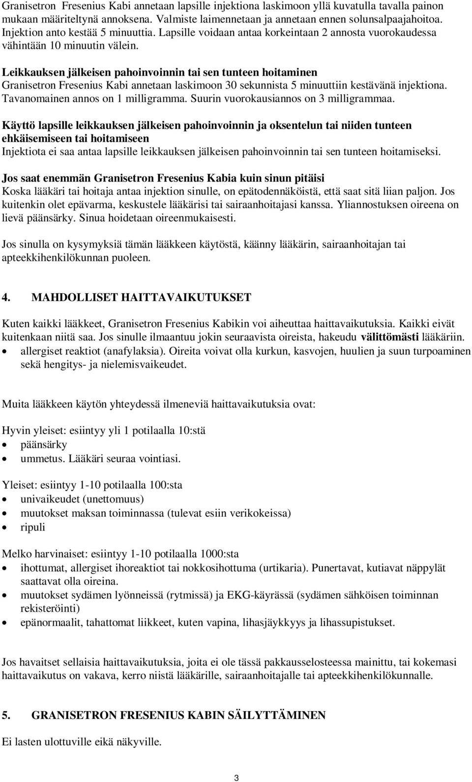 Leikkauksen jälkeisen pahoinvoinnin tai sen tunteen hoitaminen Granisetron Fresenius Kabi annetaan laskimoon 30 sekunnista 5 minuuttiin kestävänä injektiona. Tavanomainen annos on 1 milligramma.