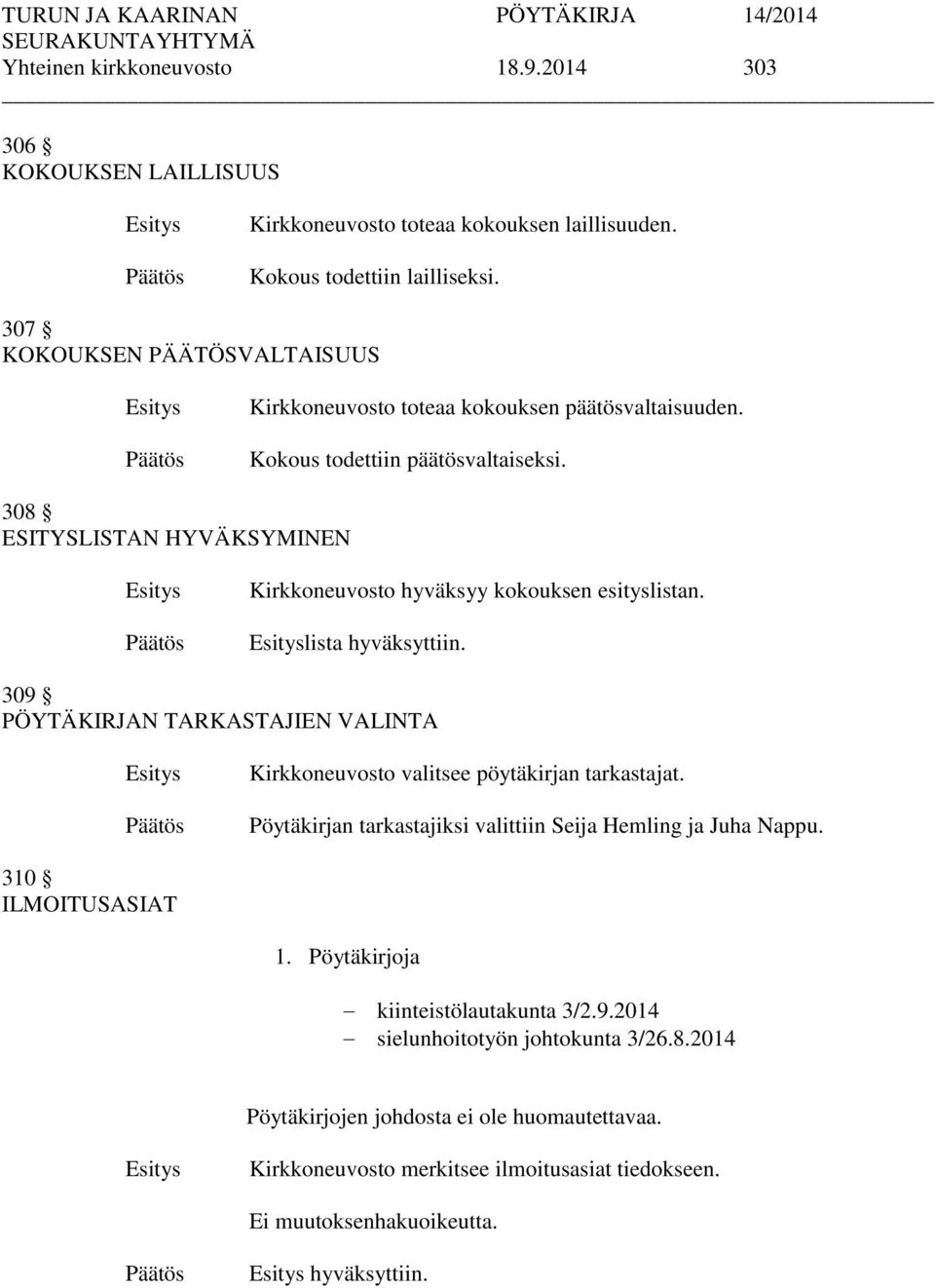 308 ESITYSLISTAN HYVÄKSYMINEN Kirkkoneuvosto hyväksyy kokouksen esityslistan. lista hyväksyttiin.