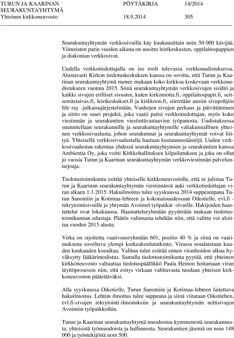 Alustavasti Kirkon tiedotuskeskuksen kanssa on sovittu, että Turun ja Kaarinan seurakuntayhtymä menee mukaan koko kirkkoa koskevaan verkkouudistukseen vuonna 2015.