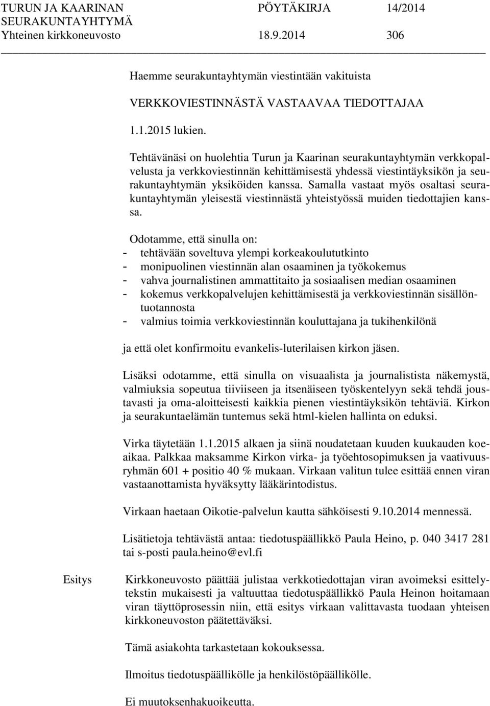 Samalla vastaat myös osaltasi seurakuntayhtymän yleisestä viestinnästä yhteistyössä muiden tiedottajien kanssa.