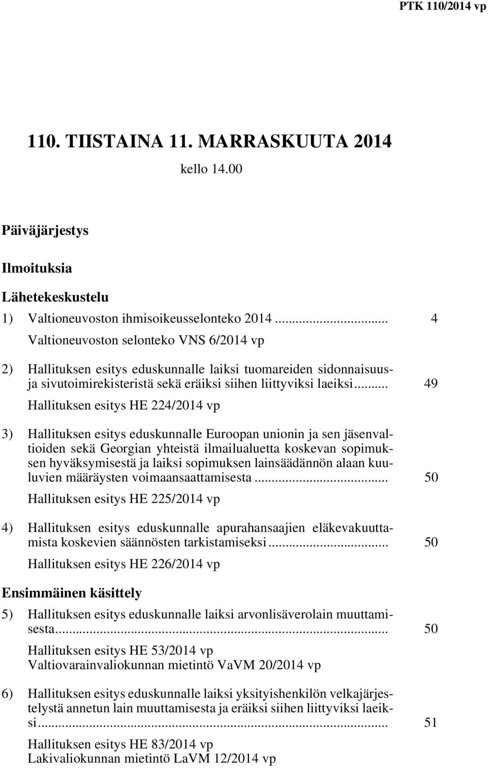 .. 49 Hallituksen esitys HE 224/2014 vp 3) Hallituksen esitys eduskunnalle Euroopan unionin ja sen jäsenvaltioiden sekä Georgian yhteistä ilmailualuetta koskevan sopimuksen hyväksymisestä ja laiksi