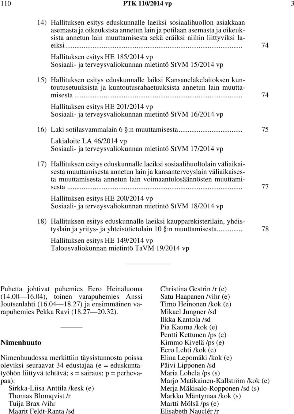 .. 74 Hallituksen esitys HE 185/2014 vp Sosiaali- ja terveysvaliokunnan mietintö StVM 15/2014 vp 15) Hallituksen esitys eduskunnalle laiksi Kansaneläkelaitoksen kuntoutusetuuksista ja