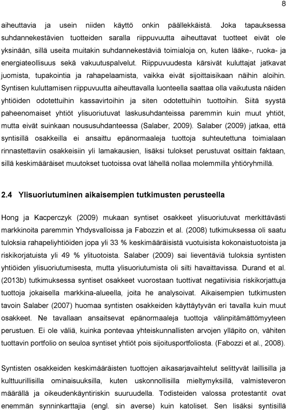 energiateollisuus sekä vakuutuspalvelut. Riippuvuudesta kärsivät kuluttajat jatkavat juomista, tupakointia ja rahapelaamista, vaikka eivät sijoittaisikaan näihin aloihin.