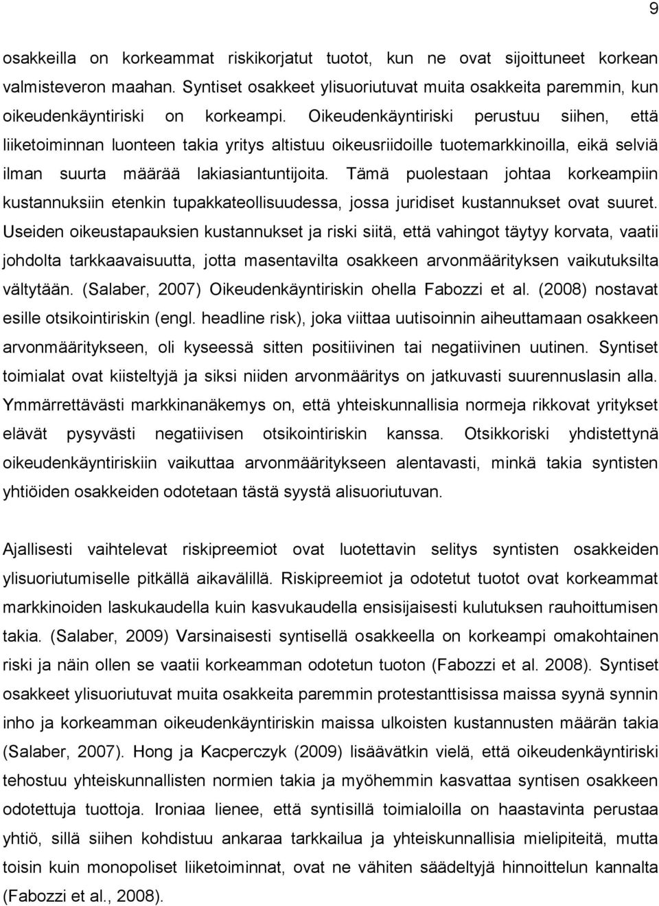 Tämä puolestaan johtaa korkeampiin kustannuksiin etenkin tupakkateollisuudessa, jossa juridiset kustannukset ovat suuret.