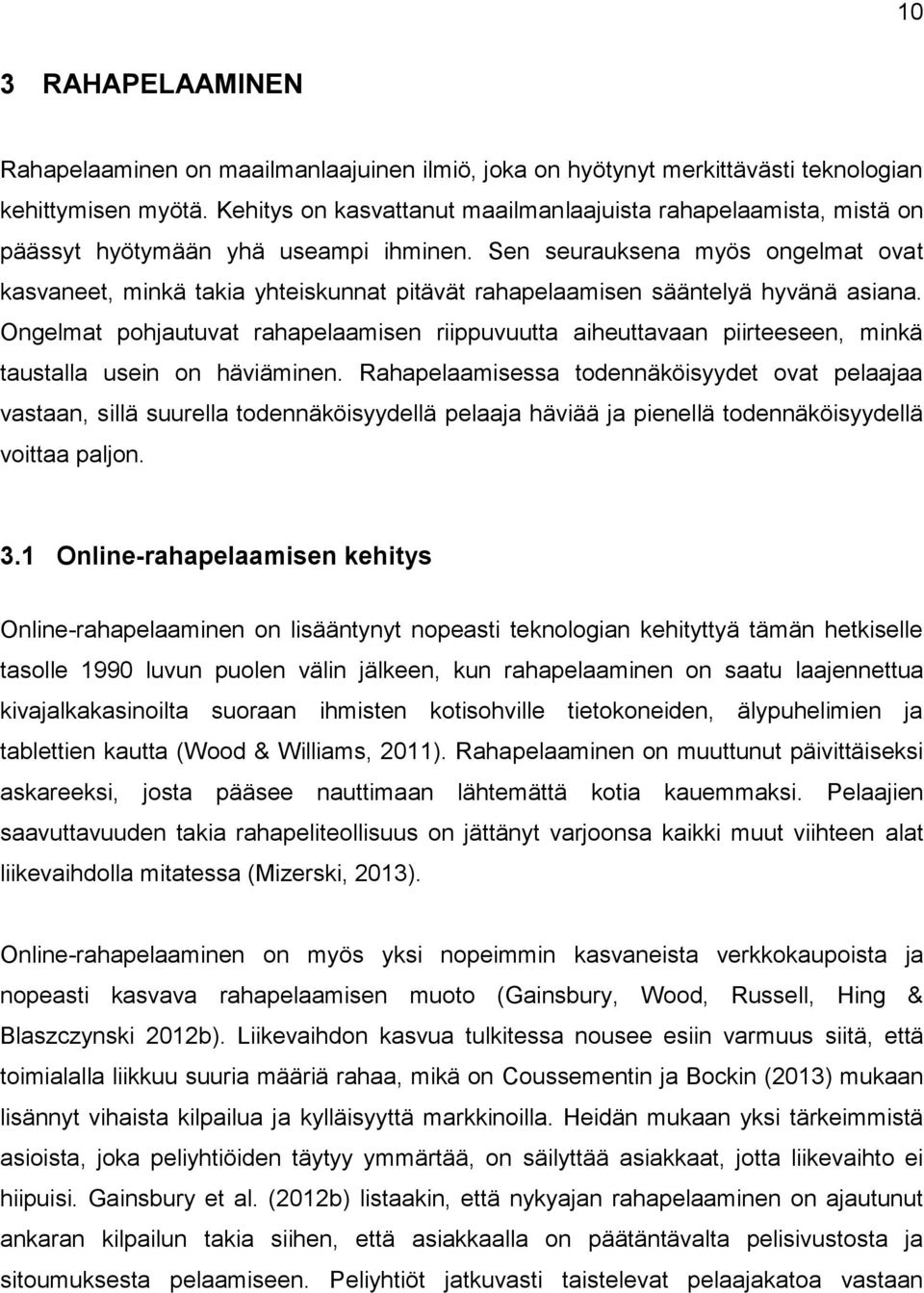 Sen seurauksena myös ongelmat ovat kasvaneet, minkä takia yhteiskunnat pitävät rahapelaamisen sääntelyä hyvänä asiana.