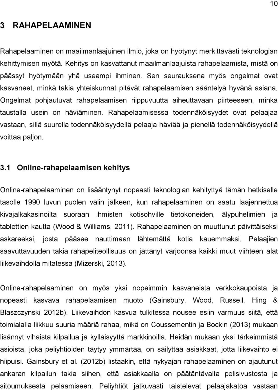 Sen seurauksena myös ongelmat ovat kasvaneet, minkä takia yhteiskunnat pitävät rahapelaamisen sääntelyä hyvänä asiana.