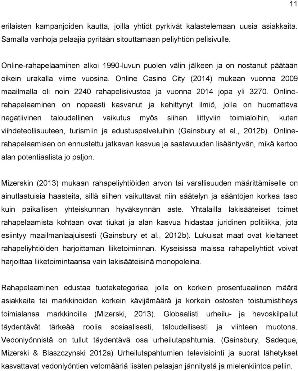 Online Casino City (2014) mukaan vuonna 2009 maailmalla oli noin 2240 rahapelisivustoa ja vuonna 2014 jopa yli 3270.