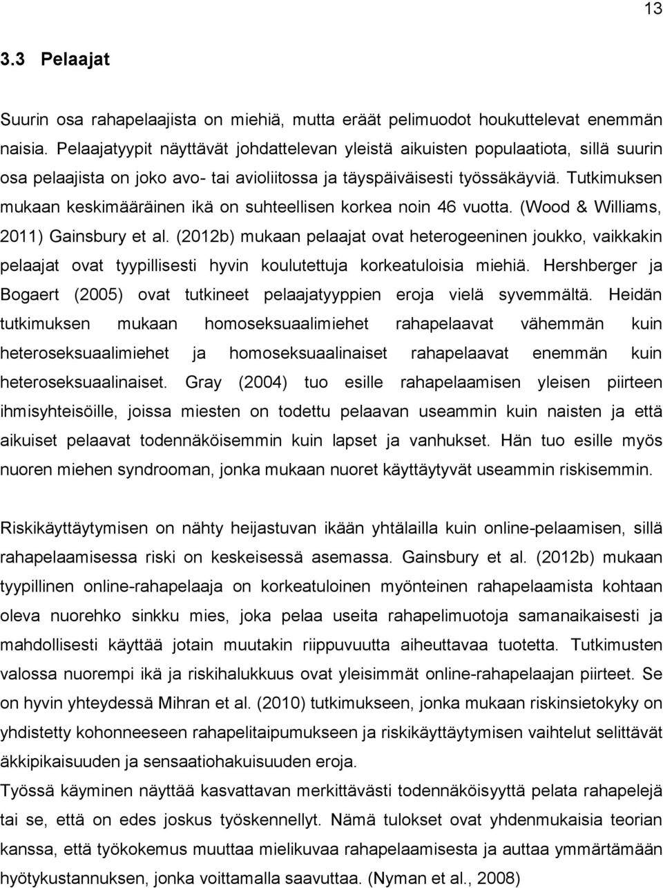 Tutkimuksen mukaan keskimääräinen ikä on suhteellisen korkea noin 46 vuotta. (Wood & Williams, 2011) Gainsbury et al.