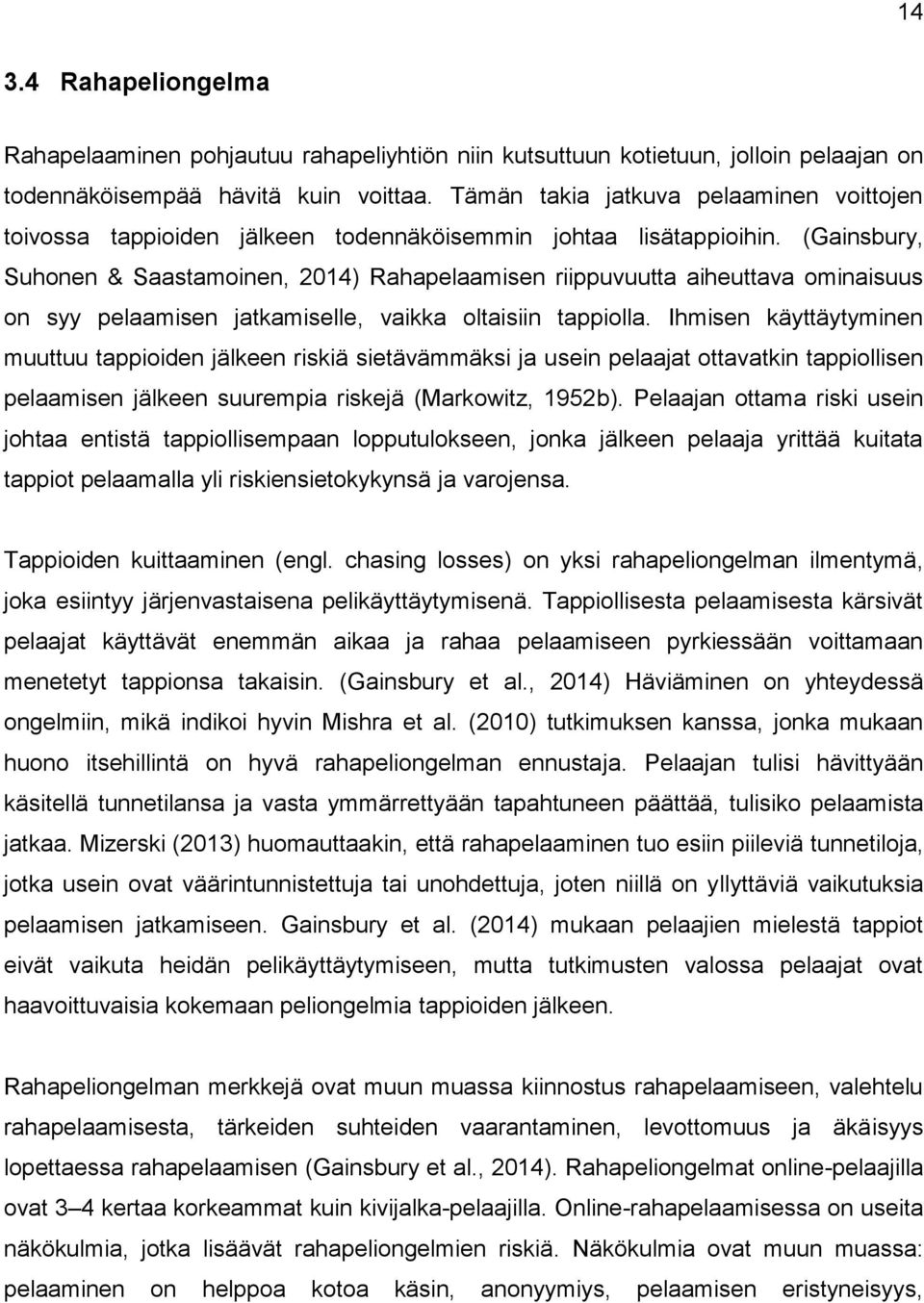 (Gainsbury, Suhonen & Saastamoinen, 2014) Rahapelaamisen riippuvuutta aiheuttava ominaisuus on syy pelaamisen jatkamiselle, vaikka oltaisiin tappiolla.