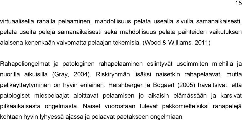 (Wood & Williams, 2011) Rahapeliongelmat ja patologinen rahapelaaminen esiintyvät useimmiten miehillä ja nuorilla aikuisilla (Gray, 2004).