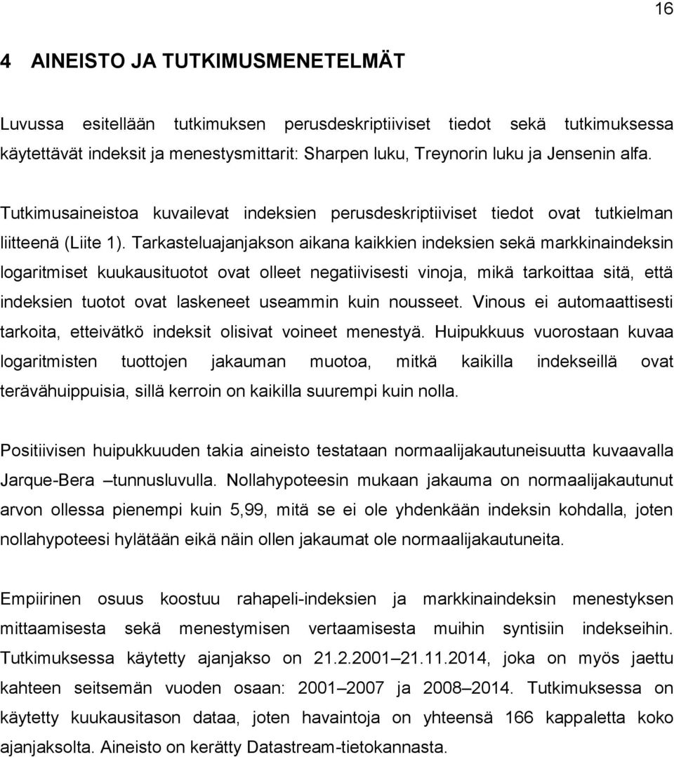 Tarkasteluajanjakson aikana kaikkien indeksien sekä markkinaindeksin logaritmiset kuukausituotot ovat olleet negatiivisesti vinoja, mikä tarkoittaa sitä, että indeksien tuotot ovat laskeneet useammin