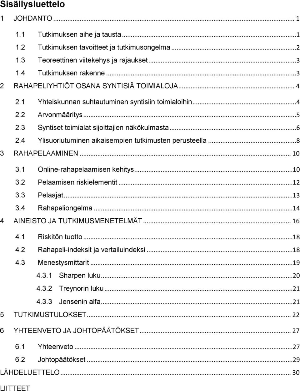 4 Ylisuoriutuminen aikaisempien tutkimusten perusteella... 8 3 RAHAPELAAMINEN... 10 3.1 Online-rahapelaamisen kehitys...10 3.2 Pelaamisen riskielementit...12 3.3 Pelaajat...13 3.4 Rahapeliongelma.