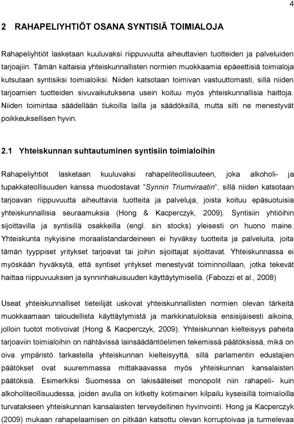 Niiden katsotaan toimivan vastuuttomasti, sillä niiden tarjoamien tuotteiden sivuvaikutuksena usein koituu myös yhteiskunnallisia haittoja.