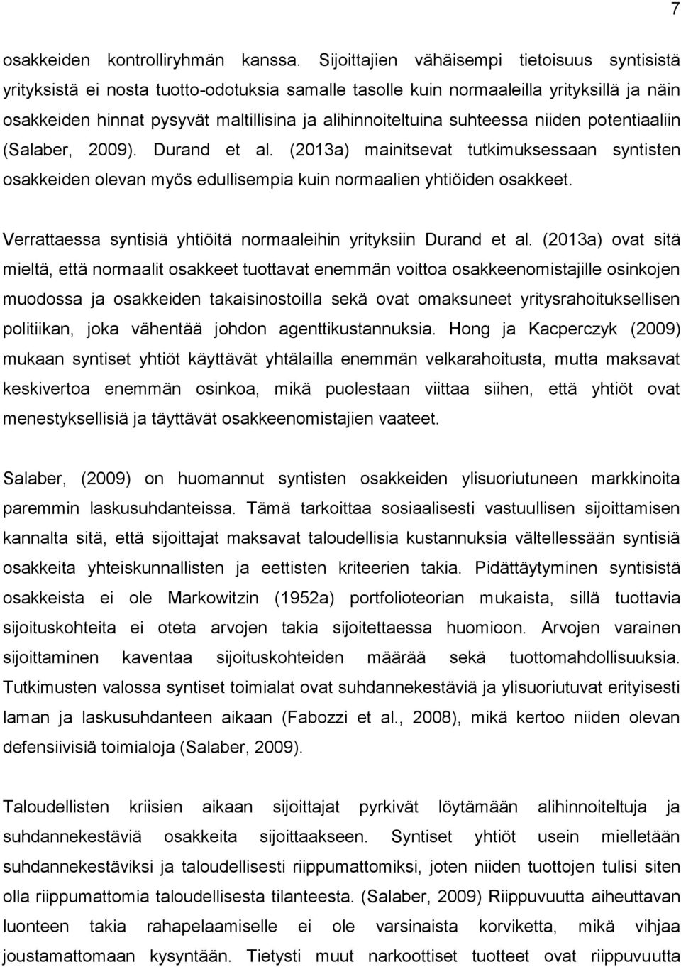 suhteessa niiden potentiaaliin (Salaber, 2009). Durand et al. (2013a) mainitsevat tutkimuksessaan syntisten osakkeiden olevan myös edullisempia kuin normaalien yhtiöiden osakkeet.