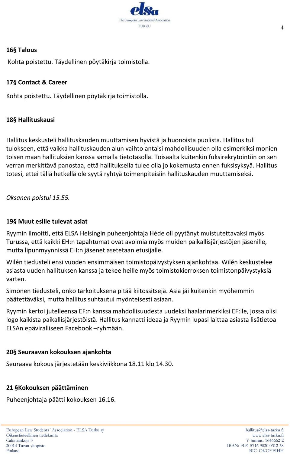 Toisaalta kuitenkin fuksirekrytointiin on sen verran merkittävä panostaa, että hallituksella tulee olla jo kokemusta ennen fuksisyksyä.